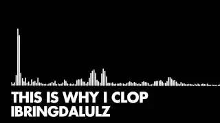 iBringDaLULZ - This Is Why I Clop
