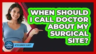 When Should I Call Doctor About My Surgical Site?