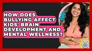 How Does Bullying Affect Kids' Brain Development And Mental Wellness? - Kids Mental Wellness Guru