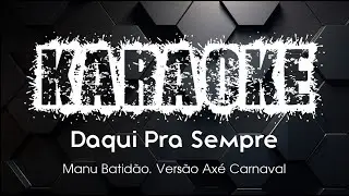 KARAOKE: Daqui Pra Sempre. Manu Batid&atilde;o. Vers&atilde;o Ax&eacute; Carnaval 2024
