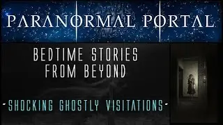 Bedtime Stories From Beyond - Shocking Ghostly Visitations