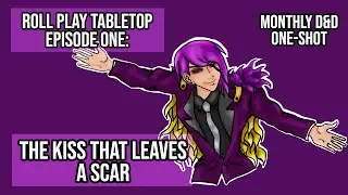 Roll Play Tabletop Episode One: The Kiss that Leaves a Scar