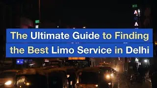 The Ultimate Guide to Finding the Best Limo Service in Delhi