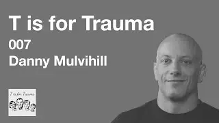 007 Danny Mulvihill - T is for Trauma
