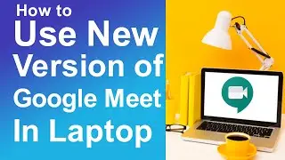 How to Use Newer Version of Google Meet in Laptop