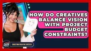 How Do Creatives Balance Vision With Project Budget Constraints? - Directing Creative Success