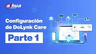 CONFIGURACIÓN DE DOLYNK CARE | PARTE 1 | DAHUA TECHNOLOGY