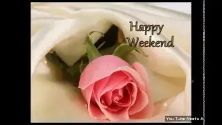 Happy Weekend Greetings/Quotes/Sms/Wishes/Saying/E-Card/Wallpapers/Happy Weekend Whatsapp Video