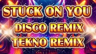 📀💫 STUCK ON YOU || DISCO REMIX 💫📀 TEKNO REMIX 📀