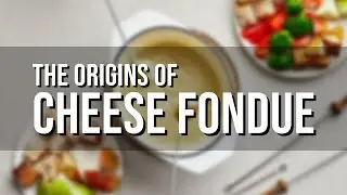 The Origins of Cheese Fondue