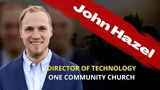 Interviewing John Hazel: Head of technology at One Community Church