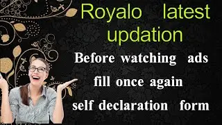 Royalo  la latest  updation -   Before  watching  ads - first fill self declaration