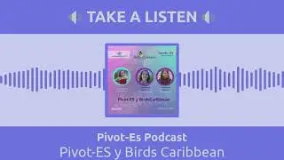 Pivot-ES y Birds Caribbean | Pivot-Es Podcast
