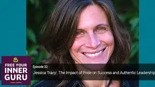 FYIG 032  -  Jessica Tracy:  The Impact of Pride on Success and Authentic Leadership
