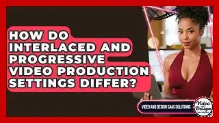 How Do Interlaced And Progressive Video Production Settings Differ?