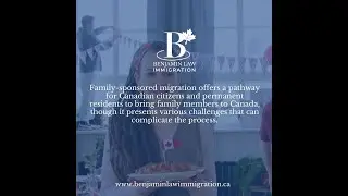 Navigating the Challenges of Family-Sponsored Migration to Canada with Benjamin Law Immigration