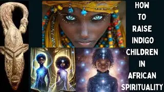 How to Raise  indigo  Children in African Spirituality.