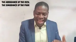 THE ARROGANCE OF THE RICH, THE IGNORANCE OF THE POOR