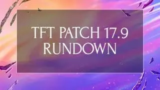 TFT Patch 17.9 Rundown