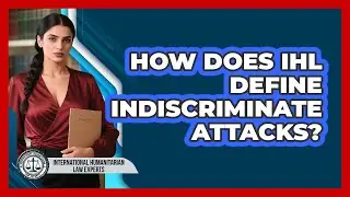 How Does IHL Define Indiscriminate Attacks?