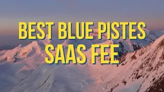 Best Blue Pistes at Saas Fee