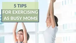 5 Tips for Exercising as Busy Moms