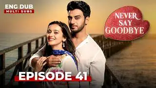 NEVER SAY GOODBYE &mdash; Full Episode 41 | Indian Series in English Dubbed | Indian Drama