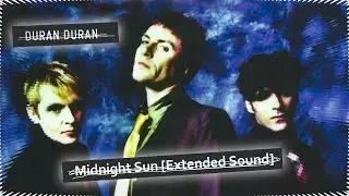 Duran Duran - Midnight Sun [Extended Sound]