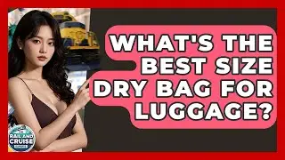 What's The Best Size Dry Bag For Luggage? - The Rail and Cruise Experts