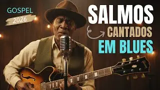 Louvores De Adora&ccedil;&atilde;o | Salmos Cantados Estilo Blues | M&uacute;sicas Gospel | Salmos 139, 121, 23, 51 e 91