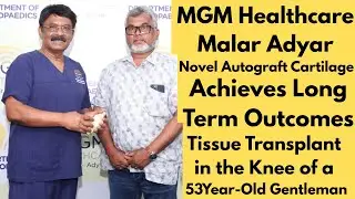 MGM Healthcare Malar Adyar Achieves Novel Autograft Cartilage Tissue Transplant in the Knee 53 Male