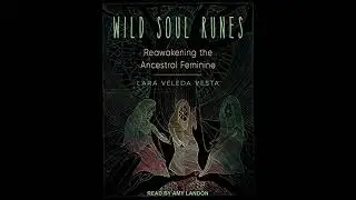 Wild Soul Runes: Reawakening the Ancestral Feminine by Lara Veleda Vesta | Full Audiobook