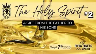 Apostle Bobby Somers| THE HOLY SPIRIT: A Gift From The Father To His Sons -#2 Sept 7, 2025
