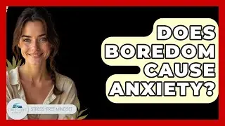 Does Boredom Cause Anxiety? - Stress Free Mindset