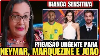 PREVISÕES URGENTE PARA NEYMAR JR, BRUNA MARQUEZINE E JOÃO GUILHERME | BIANCA SENSITIVA