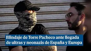 Blindaje de Torre Pacheco ante la llegada de radicales europeos y ultras del f&uacute;tbol