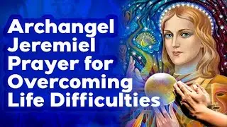 Archangel Jeremiel Prayer for Overcoming Life Difficulties