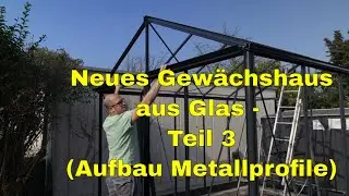 Gewächshaus aus Glas - Teil 3 (Aufbau der Metallteile und Profile, Modell Madeira Deluxe)