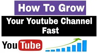 How To Grow Your Youtube Channel Fast 2018