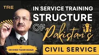 Governance Reforms 4 l In-Service Training Structure of Pakistan's Civil Services l Dr S. T. Hijazi