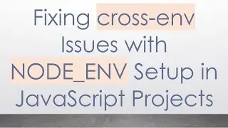 Fixing cross-env Issues with NODE_ENV Setup in JavaScript Projects