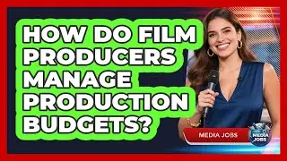 How Do Film Producers Manage Production Budgets?