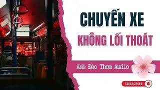 Anh Đào Thơm Audio - Số 09 - Chuyến Xe Không Lối Thoát