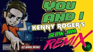 YOU AND I - KENNY ROGERS ( Slow Jam Remix | DjGregRemix