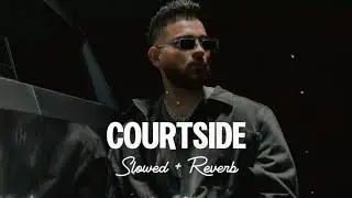 courtside karan aujla  courtside karan aujla slowed and reverb@DJSnake