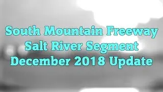 Loop 202 (South Mountain Freeway) - Salt River Segment - December 2018 Update