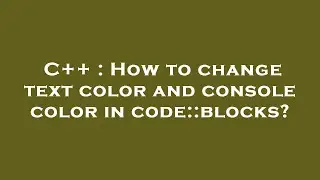 C++ : How to change text color and console color in code::blocks?