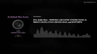 BTL Radio Show - 06/09/2025 with DAVID JOSEPH CRAIG & BRIAN CRANO, EVAN ARI KELMAN, and MATTHEW JENS