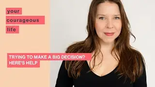 Help Trying to Make a Big Decision - Your Courageous Life