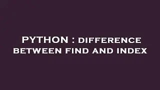 PYTHON : difference between find and index